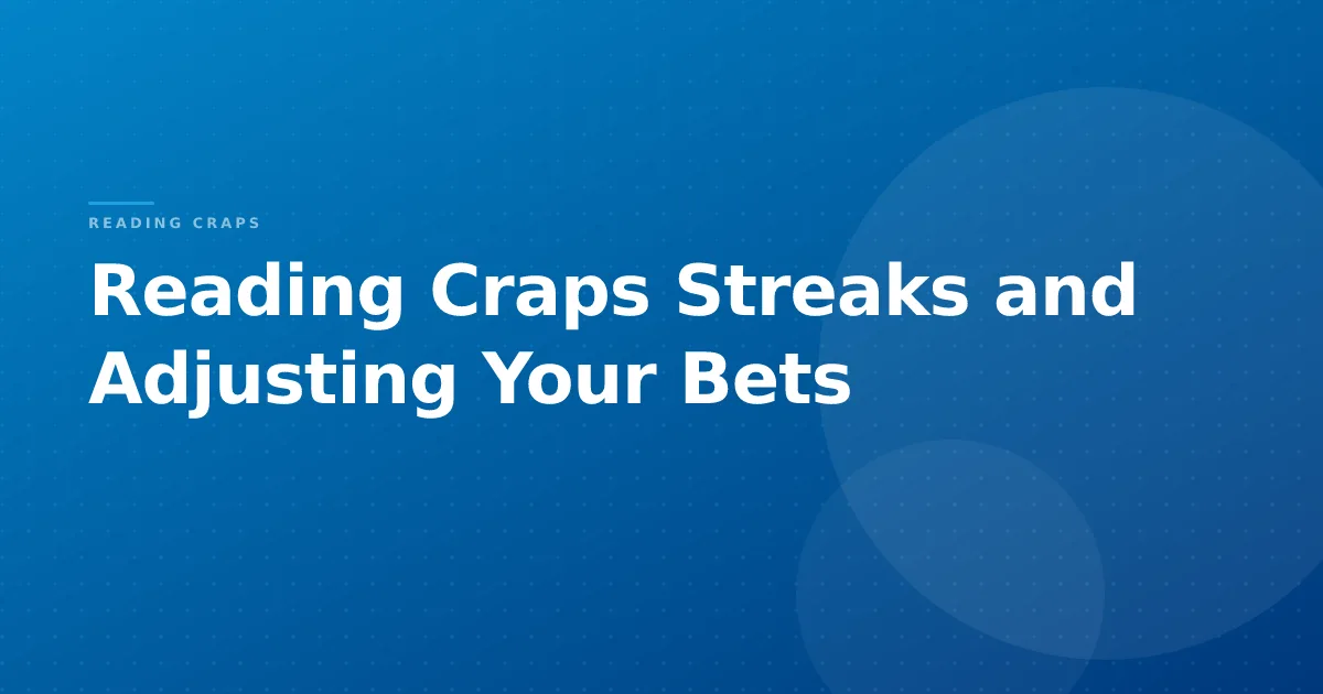Reading Craps Streaks and Adjusting Your Bets
